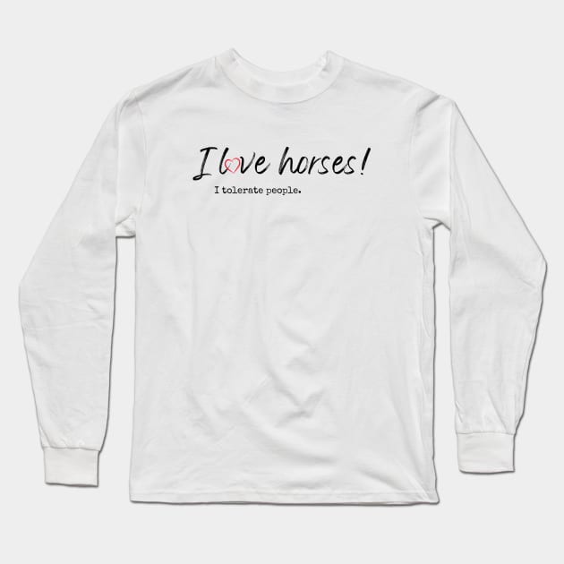 I love horses! I tolerate people. Long Sleeve T-Shirt by Baby Kraken Creative Designs